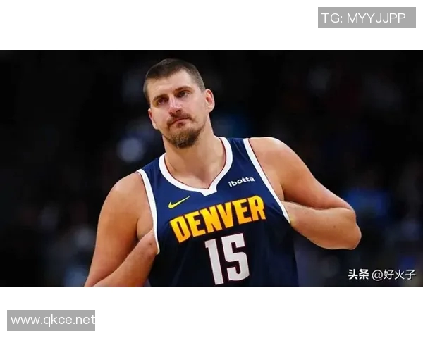 约基奇分享心态转变不再抱怨裁判专注比赛状态提升 约基奇分享心态转变不再抱怨裁判专注比赛状态提升